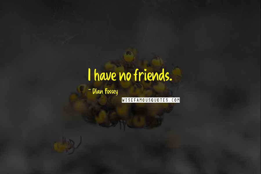 Dian Fossey Quotes: I have no friends.