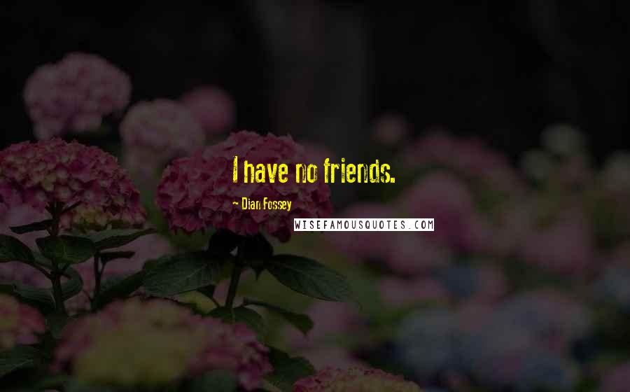 Dian Fossey Quotes: I have no friends.