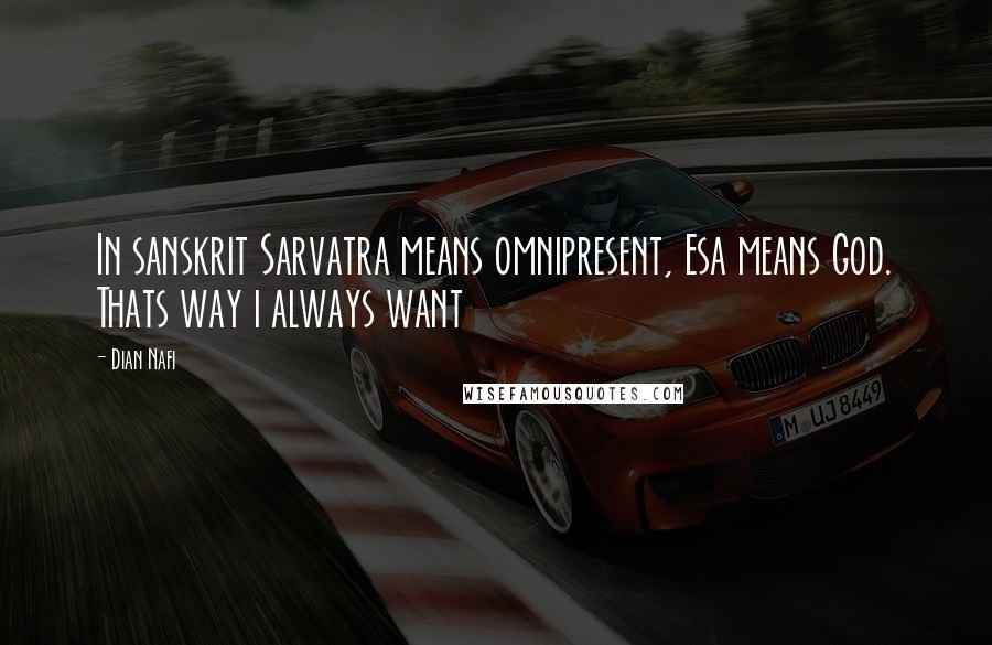 Dian Nafi Quotes: In sanskrit Sarvatra means omnipresent, Esa means God. Thats way i always want