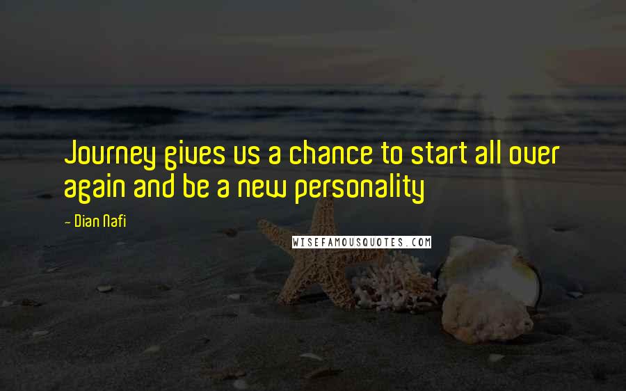 Dian Nafi Quotes: Journey gives us a chance to start all over again and be a new personality
