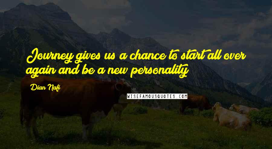 Dian Nafi Quotes: Journey gives us a chance to start all over again and be a new personality