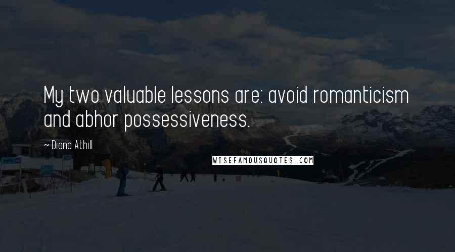 Diana Athill Quotes: My two valuable lessons are: avoid romanticism and abhor possessiveness.