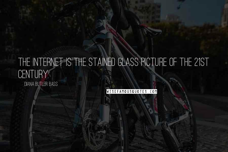 Diana Butler Bass Quotes: The Internet is the stained glass picture of the 21st century.