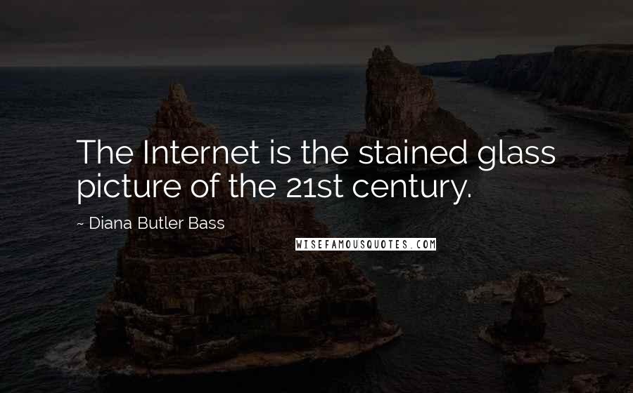 Diana Butler Bass Quotes: The Internet is the stained glass picture of the 21st century.