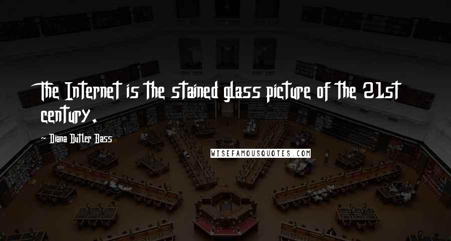 Diana Butler Bass Quotes: The Internet is the stained glass picture of the 21st century.