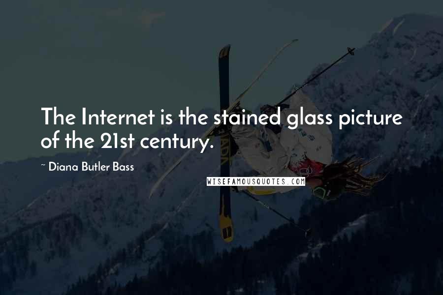 Diana Butler Bass Quotes: The Internet is the stained glass picture of the 21st century.