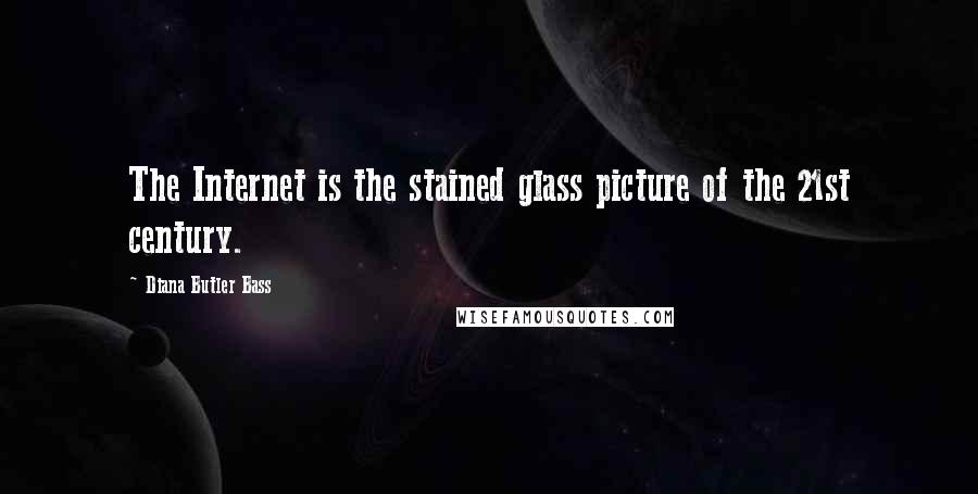 Diana Butler Bass Quotes: The Internet is the stained glass picture of the 21st century.