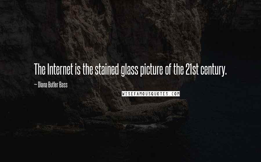 Diana Butler Bass Quotes: The Internet is the stained glass picture of the 21st century.