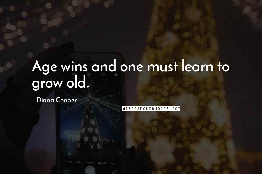 Diana Cooper Quotes: Age wins and one must learn to grow old.