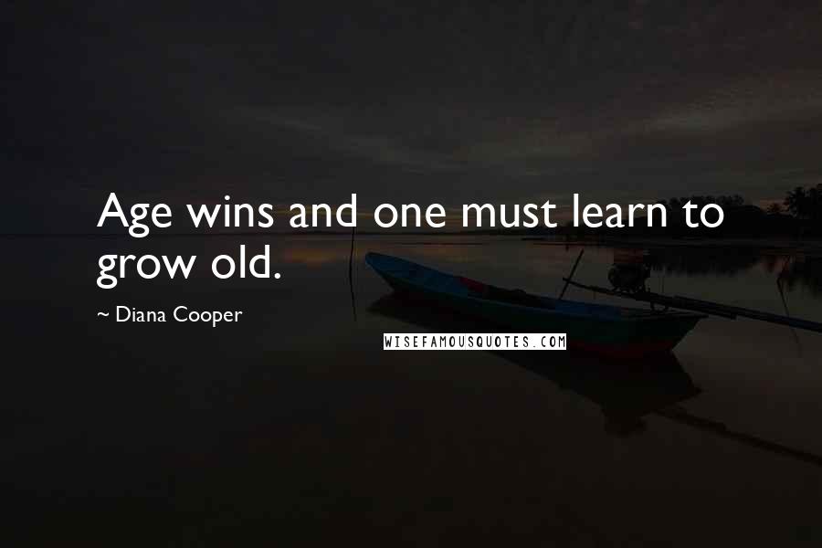 Diana Cooper Quotes: Age wins and one must learn to grow old.