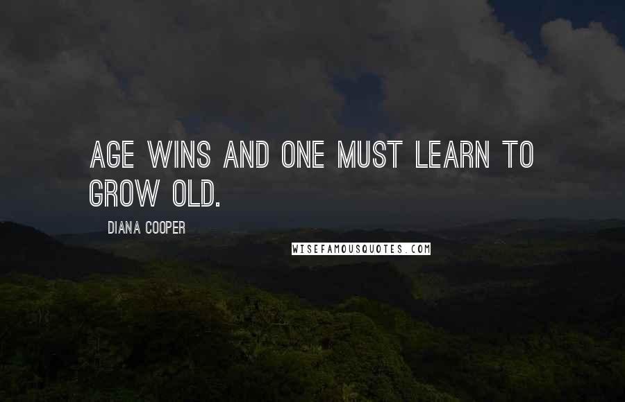 Diana Cooper Quotes: Age wins and one must learn to grow old.