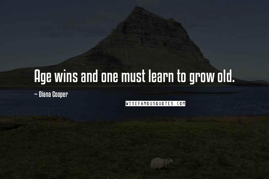 Diana Cooper Quotes: Age wins and one must learn to grow old.