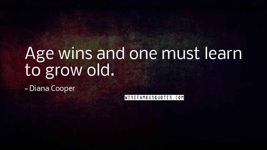 Diana Cooper Quotes: Age wins and one must learn to grow old.