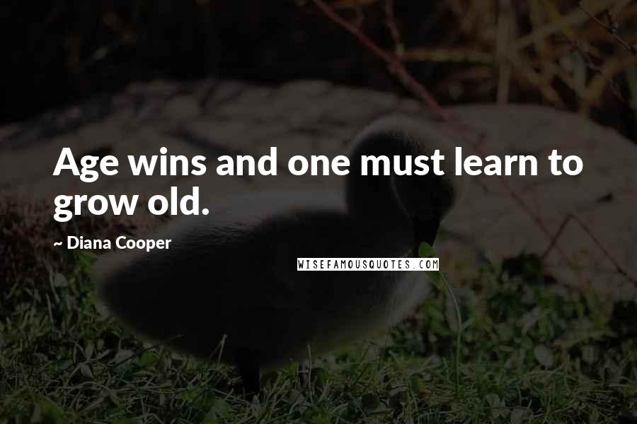 Diana Cooper Quotes: Age wins and one must learn to grow old.
