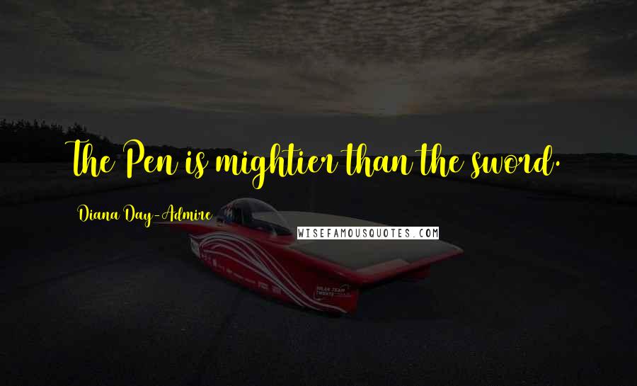 Diana Day-Admire Quotes: The Pen is mightier than the sword.