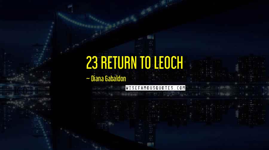 Diana Gabaldon Quotes: 23 RETURN TO LEOCH