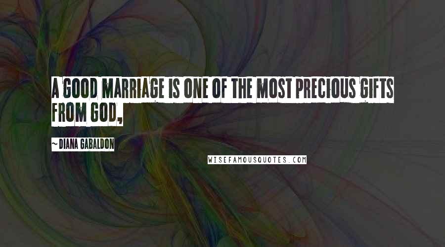 Diana Gabaldon Quotes: A good marriage is one of the most precious gifts from God,