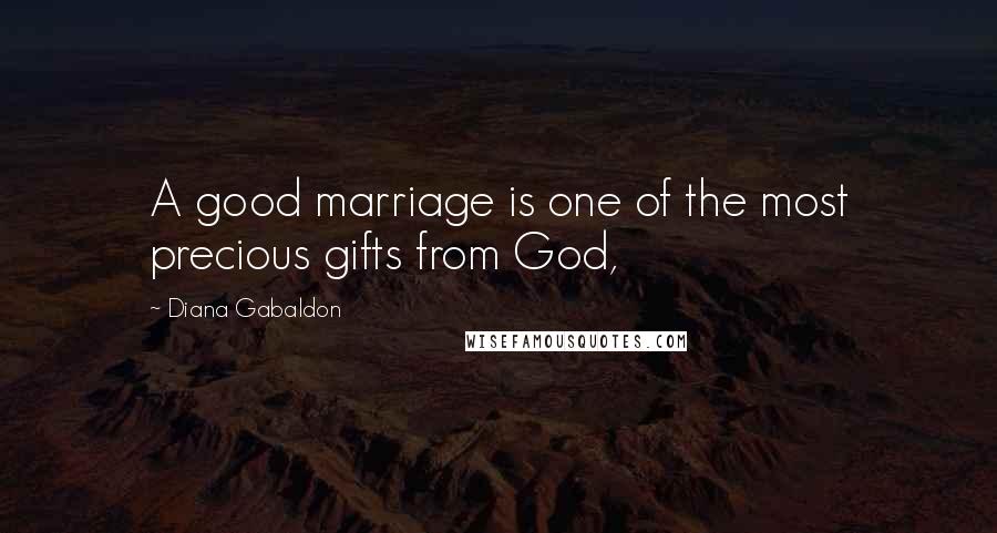 Diana Gabaldon Quotes: A good marriage is one of the most precious gifts from God,