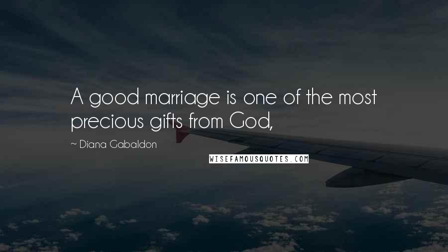 Diana Gabaldon Quotes: A good marriage is one of the most precious gifts from God,