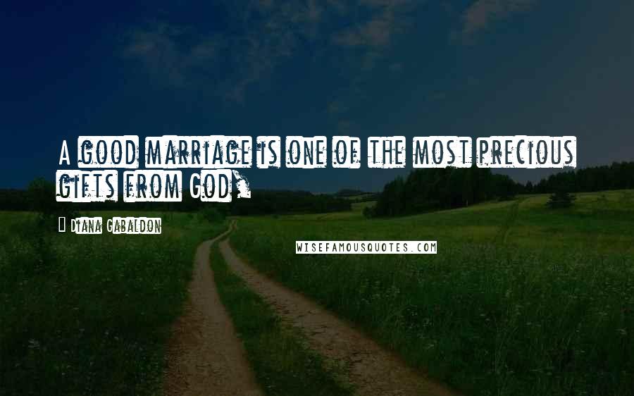 Diana Gabaldon Quotes: A good marriage is one of the most precious gifts from God,
