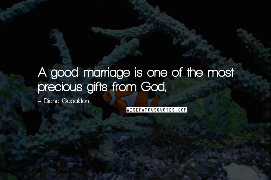 Diana Gabaldon Quotes: A good marriage is one of the most precious gifts from God,