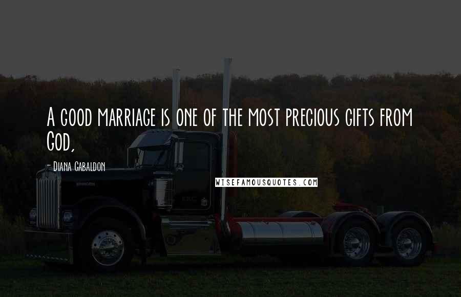 Diana Gabaldon Quotes: A good marriage is one of the most precious gifts from God,