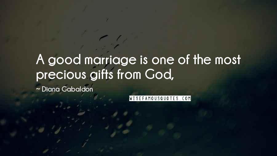 Diana Gabaldon Quotes: A good marriage is one of the most precious gifts from God,