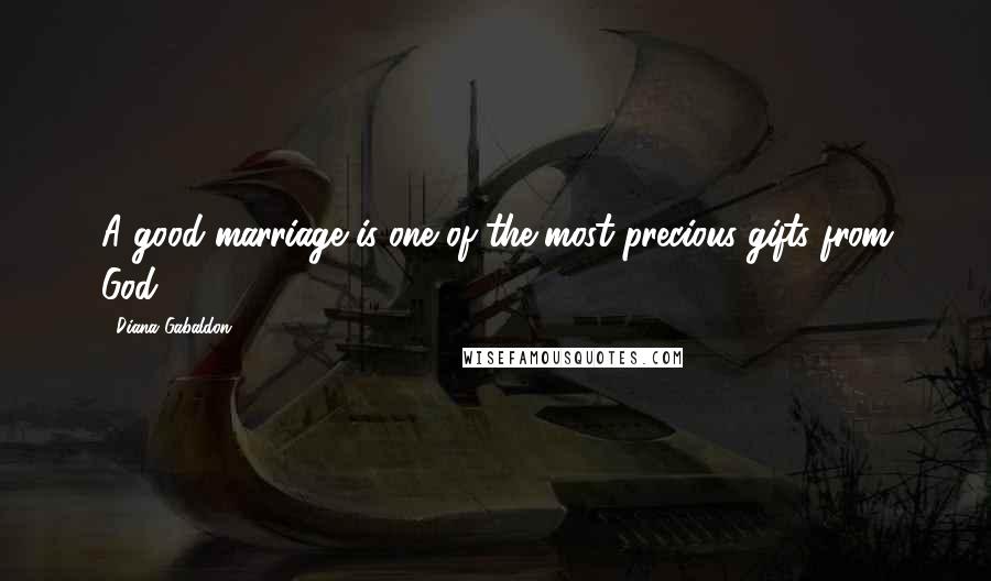 Diana Gabaldon Quotes: A good marriage is one of the most precious gifts from God,