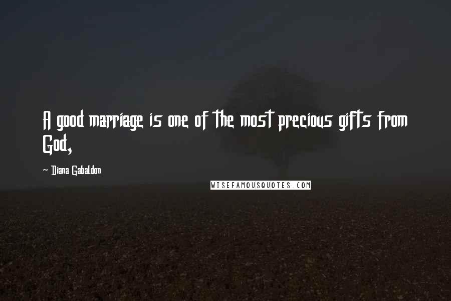 Diana Gabaldon Quotes: A good marriage is one of the most precious gifts from God,