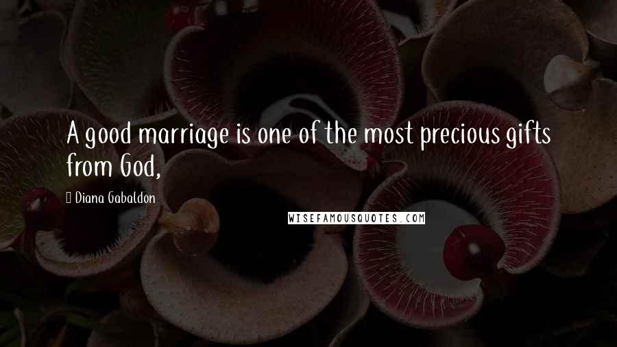 Diana Gabaldon Quotes: A good marriage is one of the most precious gifts from God,