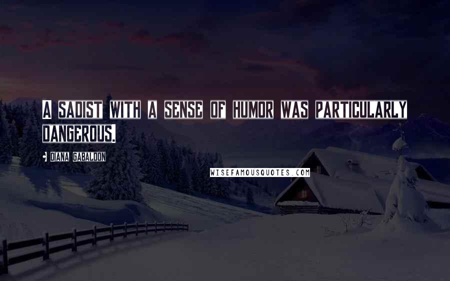 Diana Gabaldon Quotes: A sadist with a sense of humor was particularly dangerous.