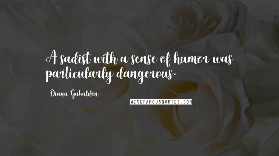 Diana Gabaldon Quotes: A sadist with a sense of humor was particularly dangerous.