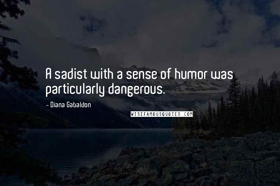 Diana Gabaldon Quotes: A sadist with a sense of humor was particularly dangerous.