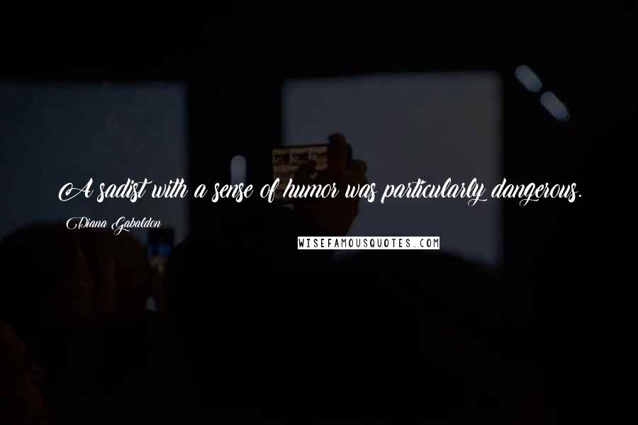 Diana Gabaldon Quotes: A sadist with a sense of humor was particularly dangerous.