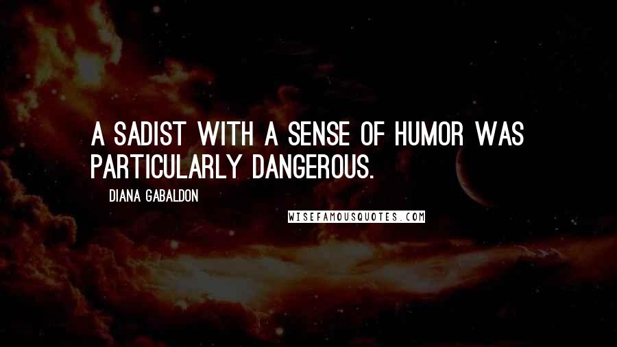 Diana Gabaldon Quotes: A sadist with a sense of humor was particularly dangerous.