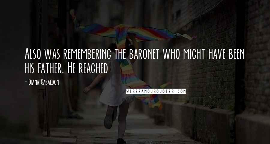 Diana Gabaldon Quotes: Also was remembering the baronet who might have been his father. He reached