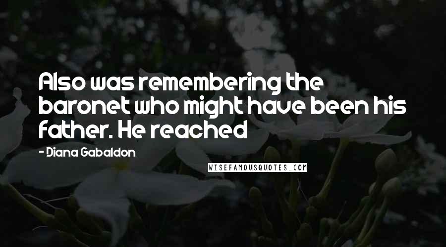 Diana Gabaldon Quotes: Also was remembering the baronet who might have been his father. He reached
