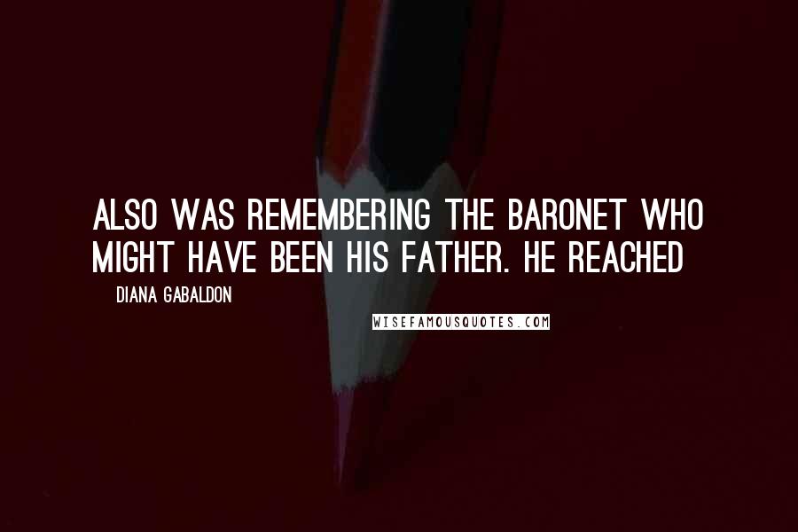 Diana Gabaldon Quotes: Also was remembering the baronet who might have been his father. He reached