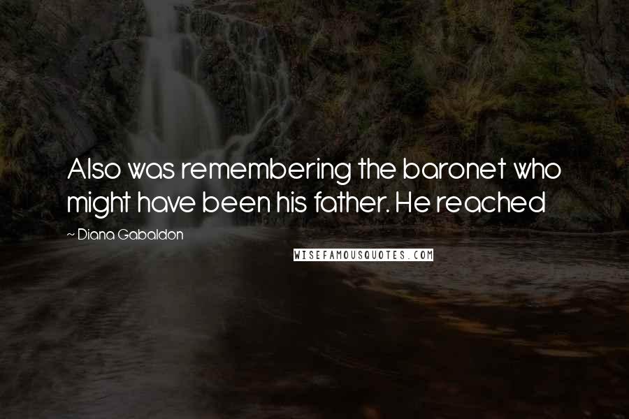Diana Gabaldon Quotes: Also was remembering the baronet who might have been his father. He reached