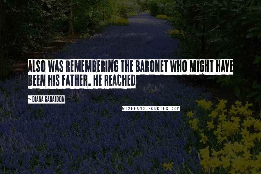 Diana Gabaldon Quotes: Also was remembering the baronet who might have been his father. He reached