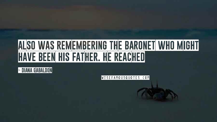 Diana Gabaldon Quotes: Also was remembering the baronet who might have been his father. He reached