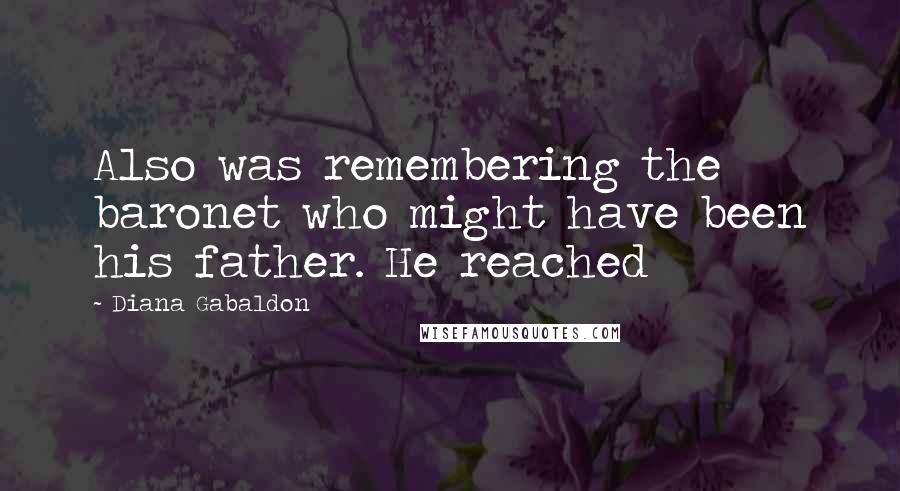 Diana Gabaldon Quotes: Also was remembering the baronet who might have been his father. He reached