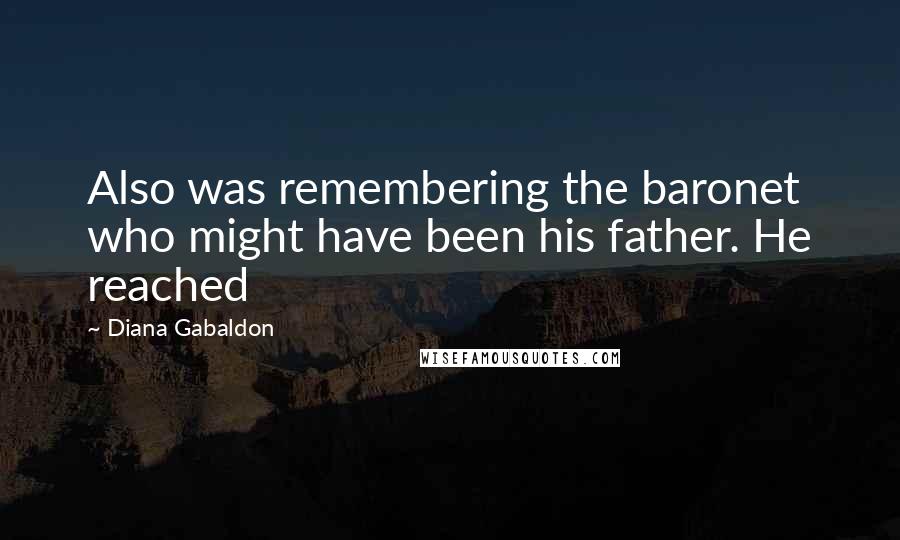 Diana Gabaldon Quotes: Also was remembering the baronet who might have been his father. He reached
