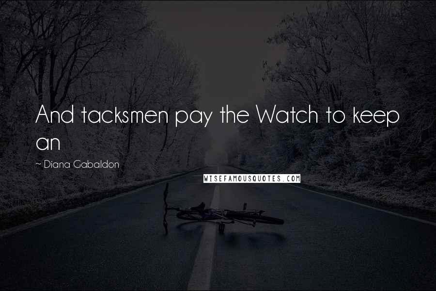 Diana Gabaldon Quotes: And tacksmen pay the Watch to keep an