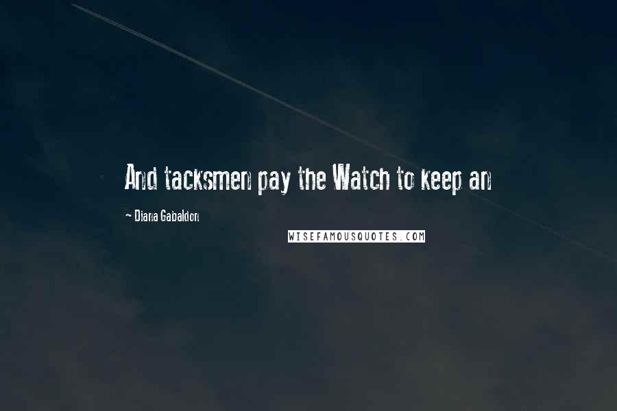 Diana Gabaldon Quotes: And tacksmen pay the Watch to keep an
