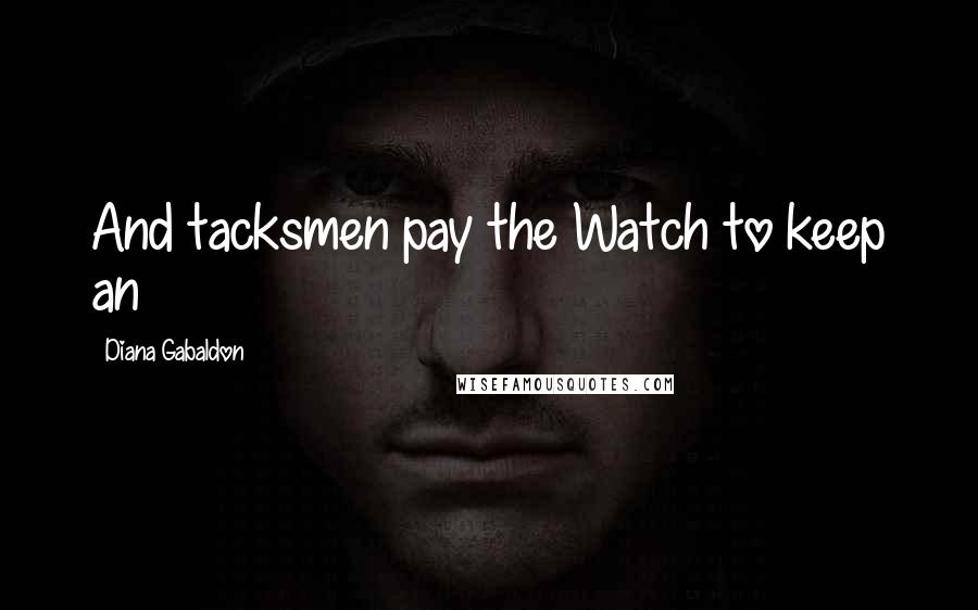 Diana Gabaldon Quotes: And tacksmen pay the Watch to keep an