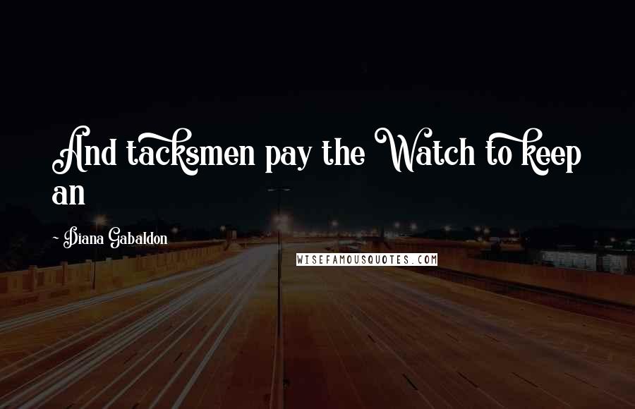 Diana Gabaldon Quotes: And tacksmen pay the Watch to keep an