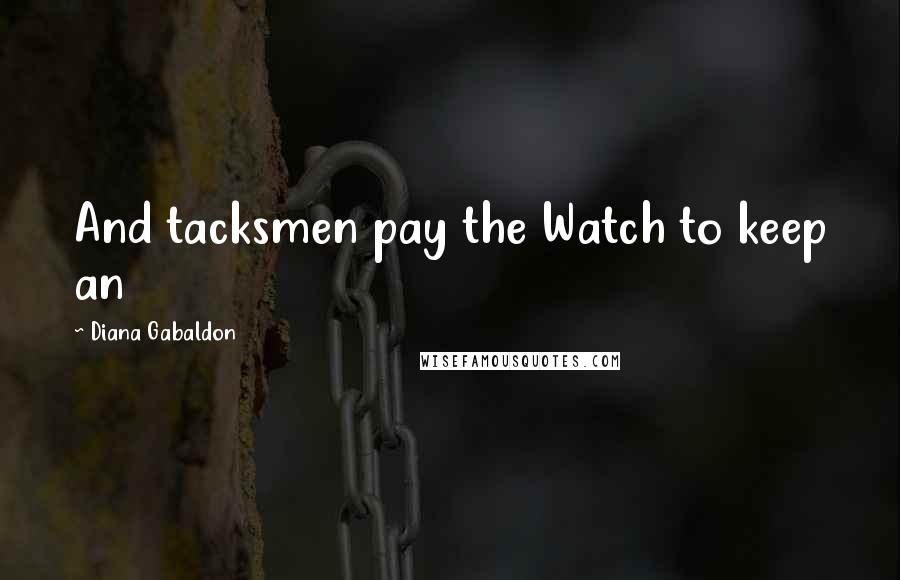 Diana Gabaldon Quotes: And tacksmen pay the Watch to keep an