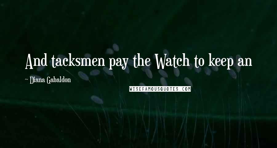 Diana Gabaldon Quotes: And tacksmen pay the Watch to keep an