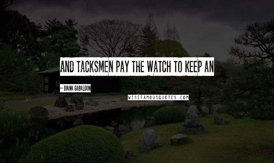 Diana Gabaldon Quotes: And tacksmen pay the Watch to keep an